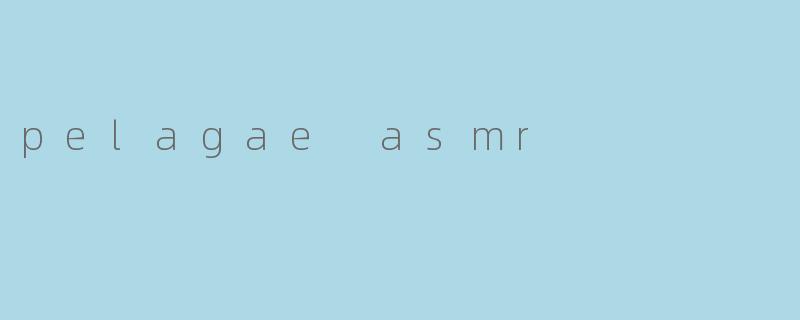 pelagae asmr